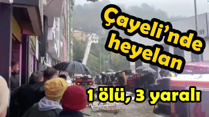 Çayeli’nde heyelan: 1 ölü, 3 yaralı