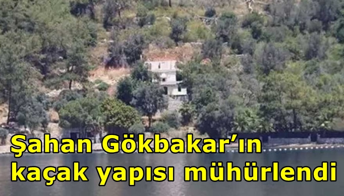 Şahan Gökbakar’ın kaçak yapısı mühürlendi