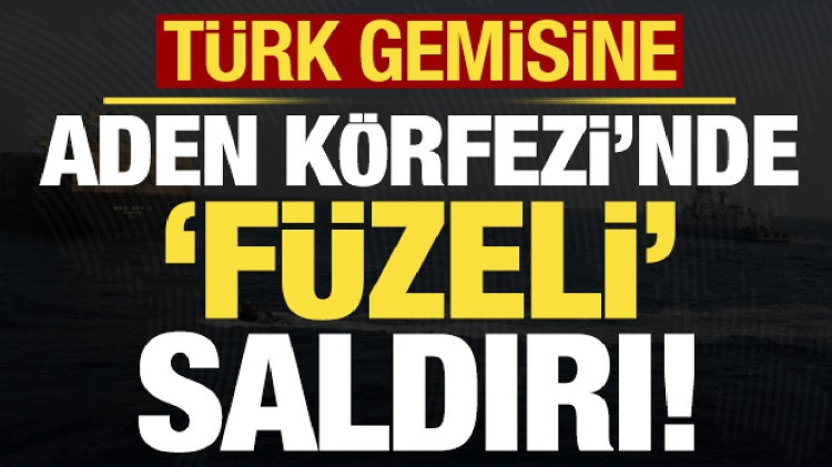 Son dakika haberi... Türk gemisine Aden Körfezi’nde füzeli saldırı!